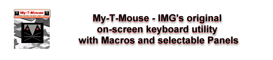 My-T-Mouse is IMG's original On-screen Keyboard utility with Macros and selectable Panels